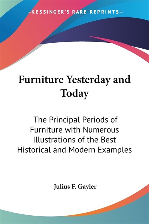 Furniture Yesterday and Today: The Principal Periods of Furniture with Numerous Illustrations of the Best Historical and Modern Examples (Paperback)