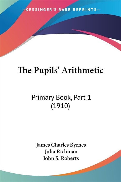 The Pupils Arithmetic: Primary Book, Part 1 (1910) (Paperback)