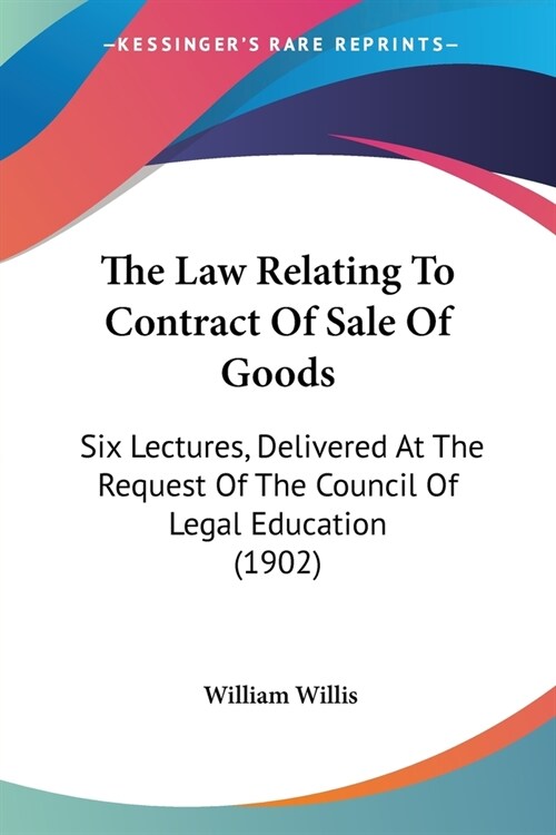 The Law Relating To Contract Of Sale Of Goods: Six Lectures, Delivered At The Request Of The Council Of Legal Education (1902) (Paperback)