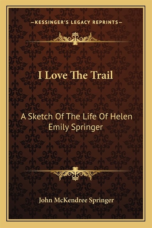 I Love The Trail: A Sketch Of The Life Of Helen Emily Springer (Paperback)