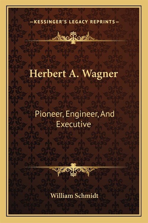 Herbert A. Wagner: Pioneer, Engineer, And Executive (Paperback)
