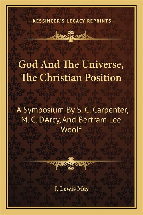 God And The Universe, The Christian Position: A Symposium By S. C. Carpenter, M. C. DArcy, And Bertram Lee Woolf (Paperback)