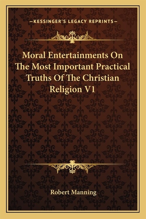 Moral Entertainments On The Most Important Practical Truths Of The Christian Religion V1 (Paperback)
