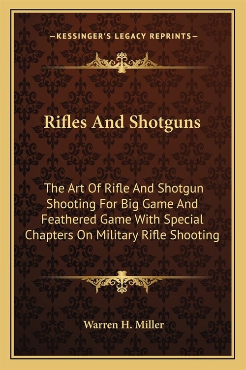 Rifles And Shotguns: The Art Of Rifle And Shotgun Shooting For Big Game And Feathered Game With Special Chapters On Military Rifle Shooting (Paperback)