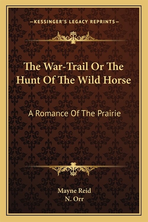 The War-Trail Or The Hunt Of The Wild Horse: A Romance Of The Prairie (Paperback)