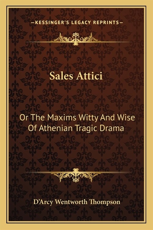 Sales Attici: Or The Maxims Witty And Wise Of Athenian Tragic Drama (Paperback)