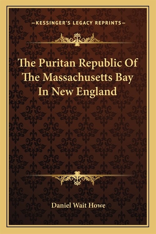 The Puritan Republic Of The Massachusetts Bay In New England (Paperback)