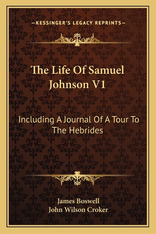The Life Of Samuel Johnson V1: Including A Journal Of A Tour To The Hebrides (Paperback)