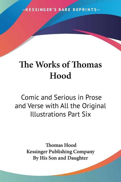 The Works of Thomas Hood: Comic and Serious in Prose and Verse with All the Original Illustrations Part Six (Paperback)