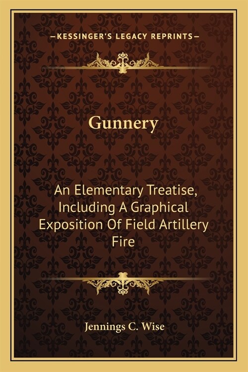 Gunnery: An Elementary Treatise, Including A Graphical Exposition Of Field Artillery Fire (Paperback)