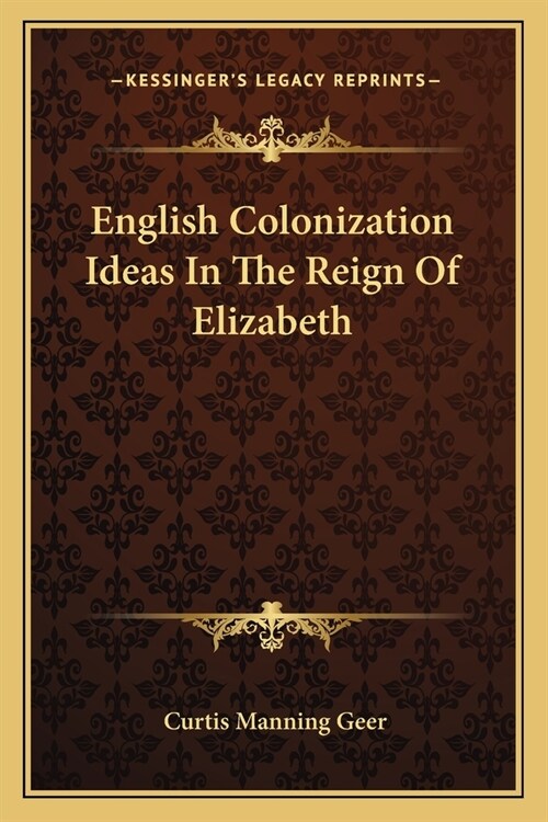English Colonization Ideas In The Reign Of Elizabeth (Paperback)