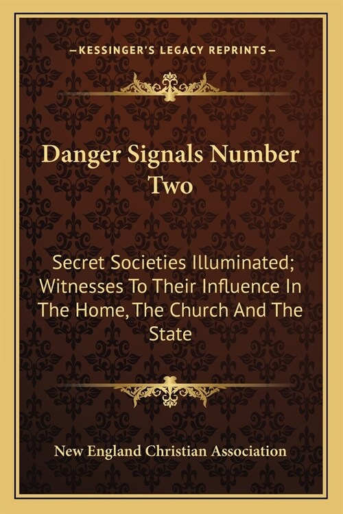 Danger Signals Number Two: Secret Societies Illuminated; Witnesses To Their Influence In The Home, The Church And The State (Paperback)