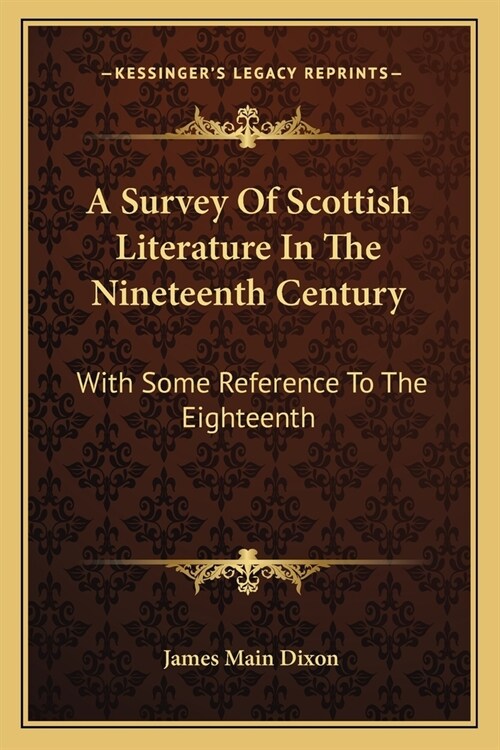 A Survey Of Scottish Literature In The Nineteenth Century: With Some Reference To The Eighteenth (Paperback)