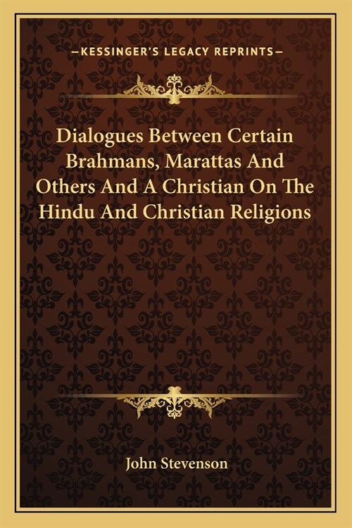 Dialogues Between Certain Brahmans, Marattas And Others And A Christian On The Hindu And Christian Religions (Paperback)