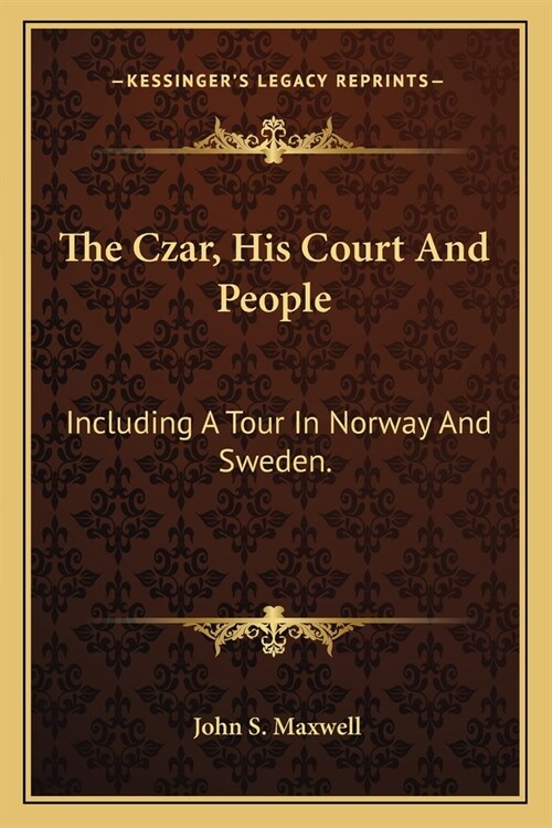 The Czar, His Court And People: Including A Tour In Norway And Sweden. (Paperback)