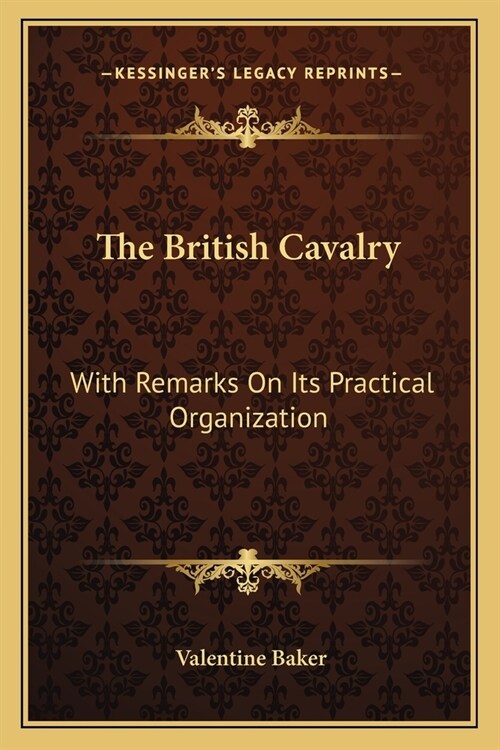 The British Cavalry: With Remarks On Its Practical Organization (Paperback)