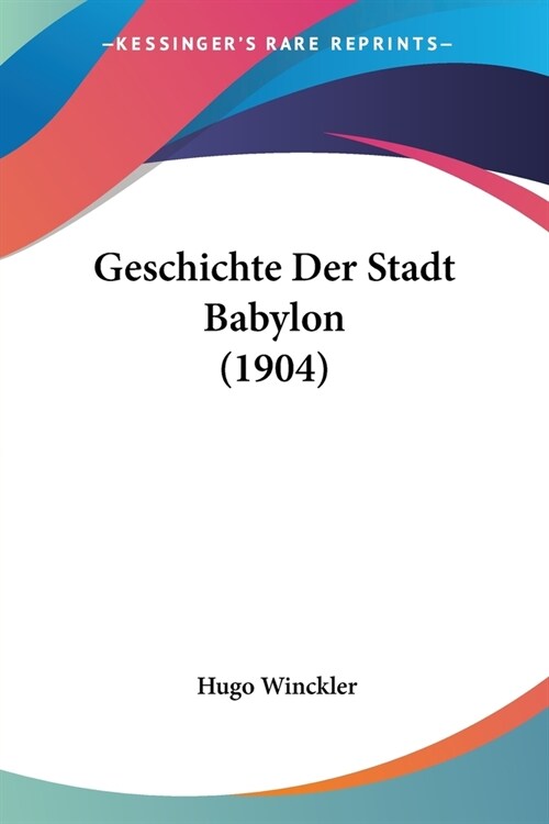 Geschichte Der Stadt Babylon (1904) (Paperback)