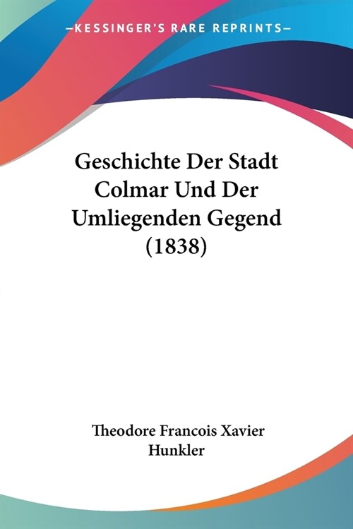 Geschichte Der Stadt Colmar Und Der Umliegenden Gegend (1838) (Paperback)