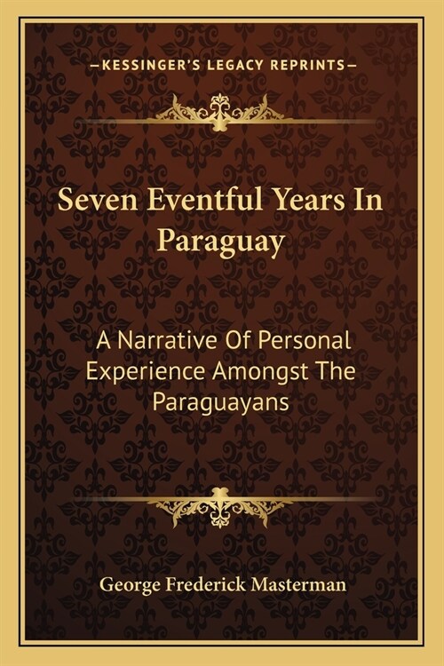 Seven Eventful Years In Paraguay: A Narrative Of Personal Experience Amongst The Paraguayans (Paperback)