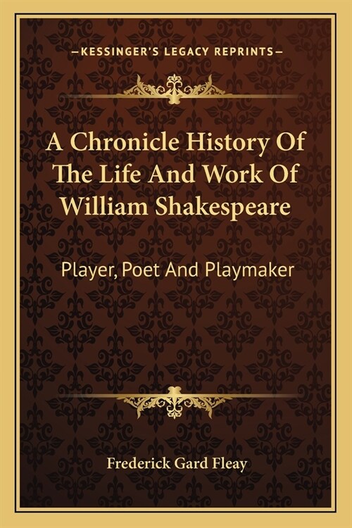A Chronicle History Of The Life And Work Of William Shakespeare: Player, Poet And Playmaker (Paperback)