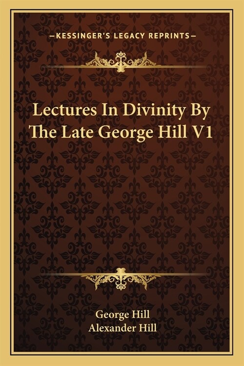 Lectures In Divinity By The Late George Hill V1 (Paperback)