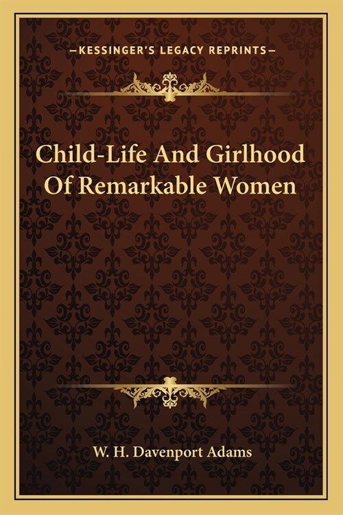 Child-Life And Girlhood Of Remarkable Women (Paperback)