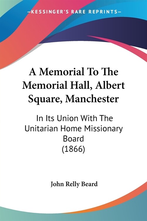 A Memorial To The Memorial Hall, Albert Square, Manchester: In Its Union With The Unitarian Home Missionary Board (1866) (Paperback)