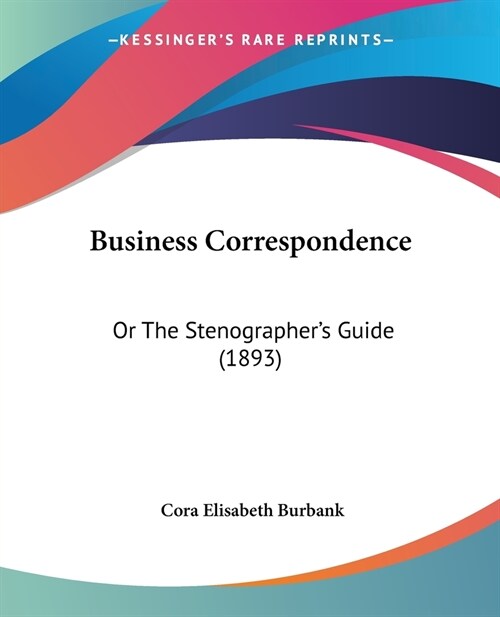 Business Correspondence: Or The Stenographers Guide (1893) (Paperback)