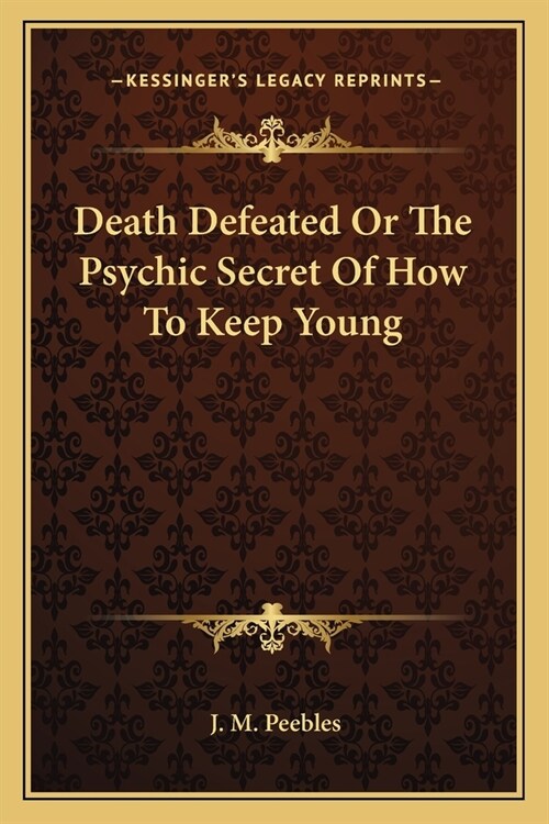 Death Defeated Or The Psychic Secret Of How To Keep Young (Paperback)