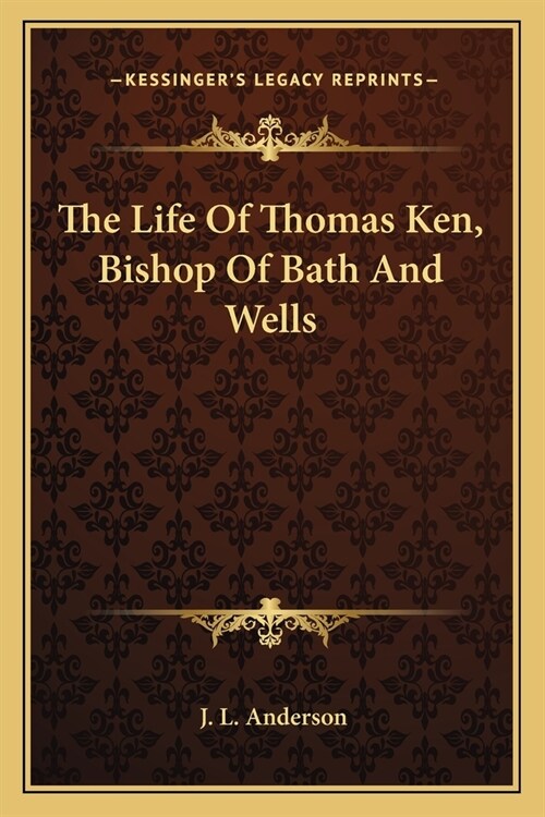 The Life Of Thomas Ken, Bishop Of Bath And Wells (Paperback)