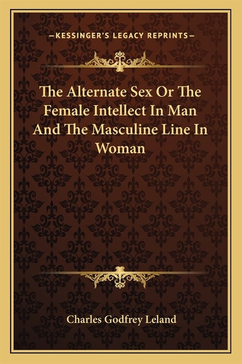 The Alternate Sex Or The Female Intellect In Man And The Masculine Line In Woman (Paperback)