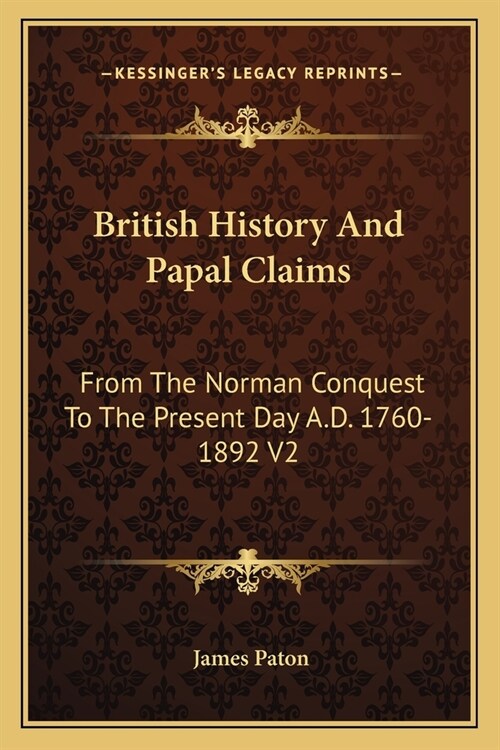 British History And Papal Claims: From The Norman Conquest To The Present Day A.D. 1760-1892 V2 (Paperback)