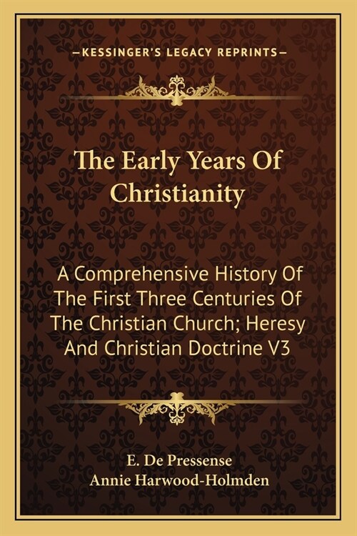 The Early Years Of Christianity: A Comprehensive History Of The First Three Centuries Of The Christian Church; Heresy And Christian Doctrine V3 (Paperback)