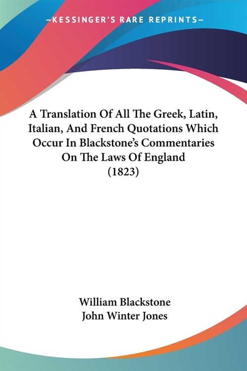 A Translation Of All The Greek, Latin, Italian, And French Quotations Which Occur In Blackstones Commentaries On The Laws Of England (1823) (Paperback)