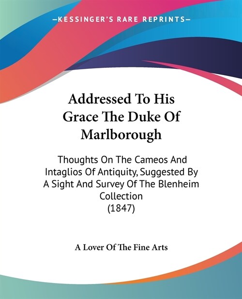 Addressed To His Grace The Duke Of Marlborough: Thoughts On The Cameos And Intaglios Of Antiquity, Suggested By A Sight And Survey Of The Blenheim Col (Paperback)