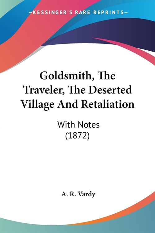 Goldsmith, The Traveler, The Deserted Village And Retaliation: With Notes (1872) (Paperback)