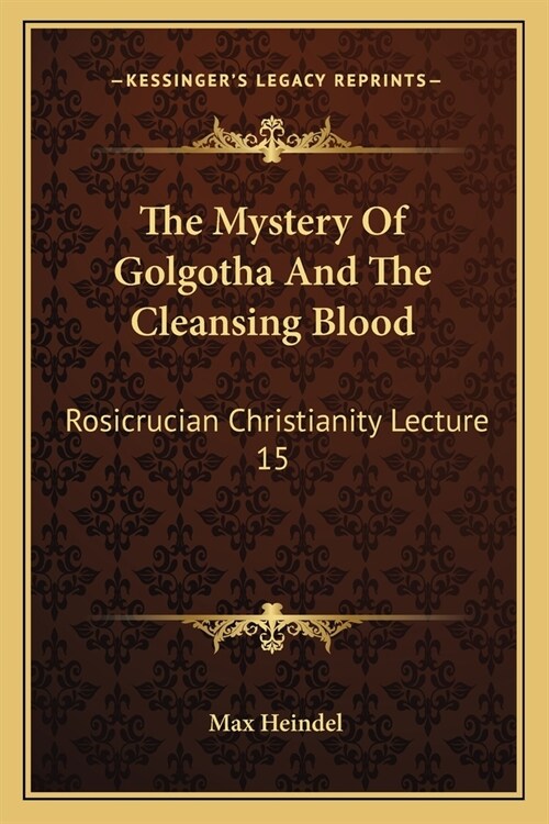 The Mystery Of Golgotha And The Cleansing Blood: Rosicrucian Christianity Lecture 15 (Paperback)