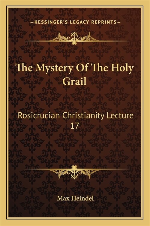 The Mystery Of The Holy Grail: Rosicrucian Christianity Lecture 17 (Paperback)