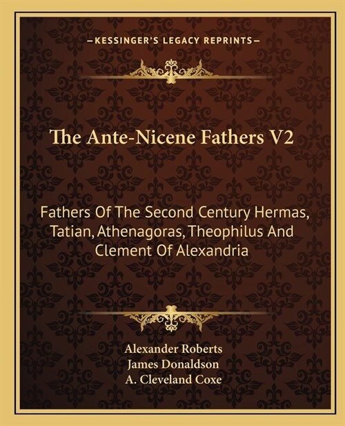 The Ante-Nicene Fathers V2: Fathers Of The Second Century Hermas, Tatian, Athenagoras, Theophilus And Clement Of Alexandria (Paperback)