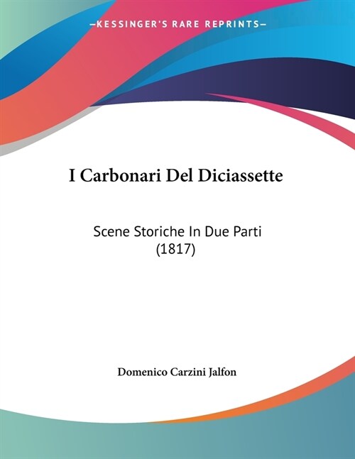 I Carbonari Del Diciassette: Scene Storiche In Due Parti (1817) (Paperback)