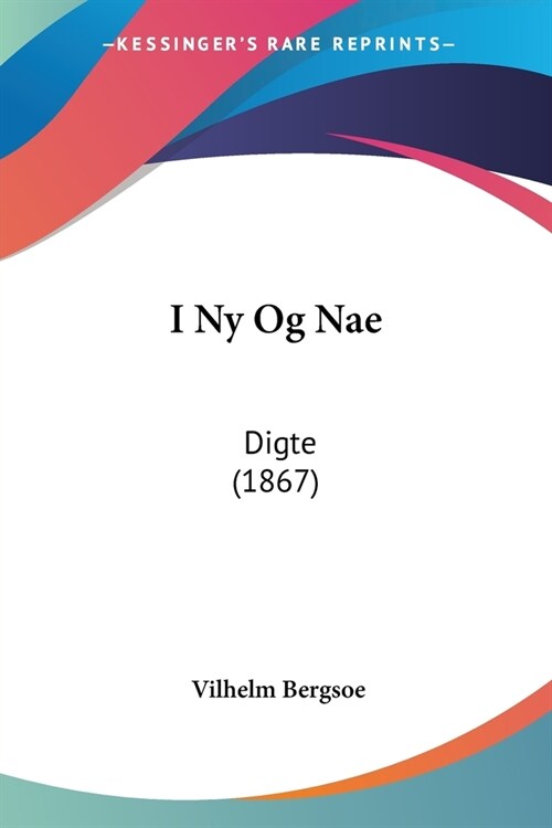 I Ny Og Nae: Digte (1867) (Paperback)