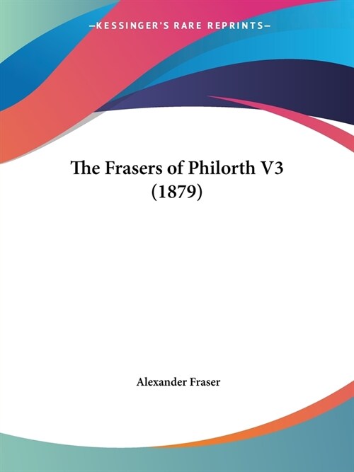 The Frasers of Philorth V3 (1879) (Paperback)