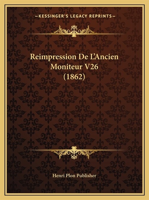 Reimpression De LAncien Moniteur V26 (1862) (Paperback)