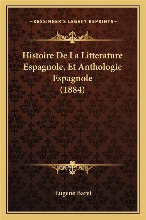 Histoire De La Litterature Espagnole, Et Anthologie Espagnole (1884) (Paperback)