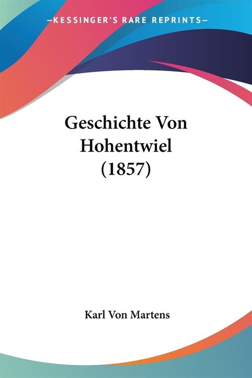 Geschichte Von Hohentwiel (1857) (Paperback)