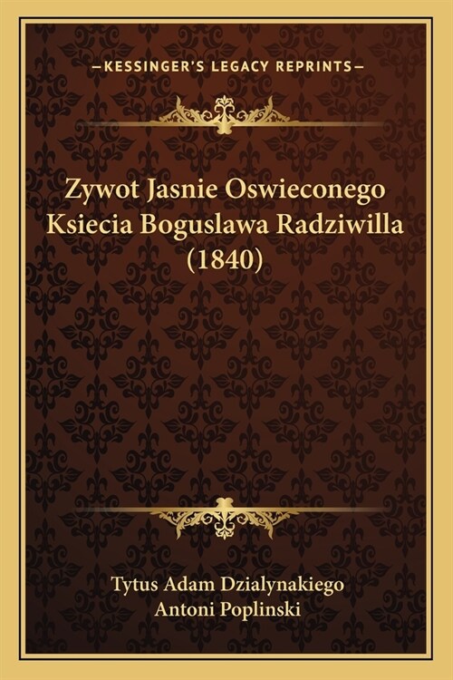 Zywot Jasnie Oswieconego Ksiecia Boguslawa Radziwilla (1840) (Paperback)