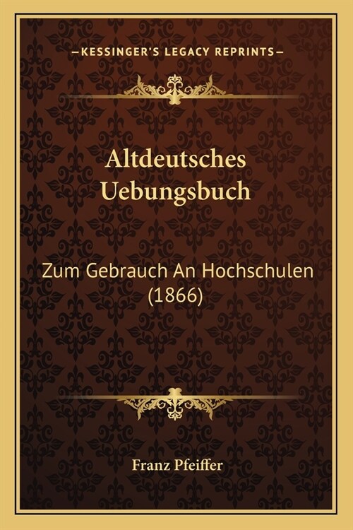Altdeutsches Uebungsbuch: Zum Gebrauch An Hochschulen (1866) (Paperback)