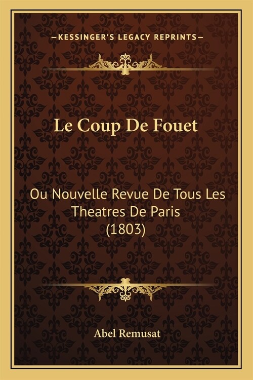 Le Coup De Fouet: Ou Nouvelle Revue De Tous Les Theatres De Paris (1803) (Paperback)