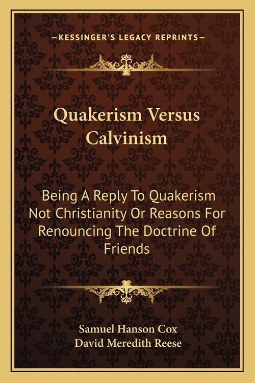 Quakerism Versus Calvinism: Being A Reply To Quakerism Not Christianity Or Reasons For Renouncing The Doctrine Of Friends (Paperback)