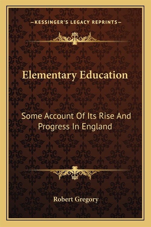 Elementary Education: Some Account Of Its Rise And Progress In England (Paperback)